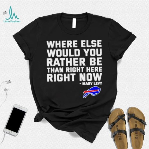 Where Else Would You Rather Be Than Right Here Right Now Marv Levy Buffalo Bills Shirt