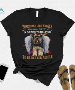 Yorkshire Are Angels Sent From Heaven In Order To Help Us To Be Better People Shirt