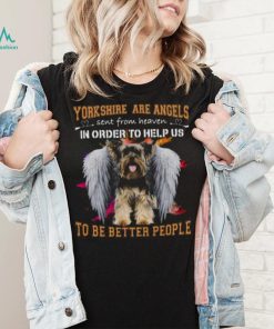 Yorkshire Are Angels Sent From Heaven In Order To Help Us To Be Better People Shirt