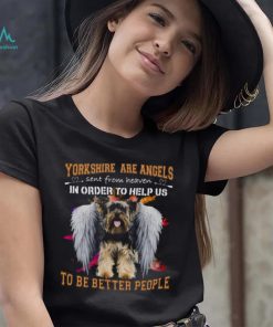 Yorkshire Are Angels Sent From Heaven In Order To Help Us To Be Better People Shirt