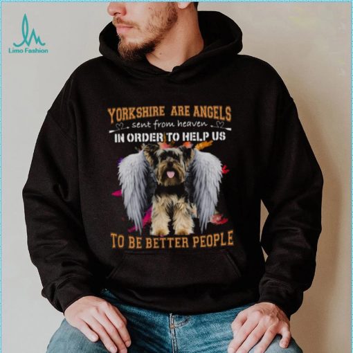 Yorkshire Are Angels Sent From Heaven In Order To Help Us To Be Better People Shirt