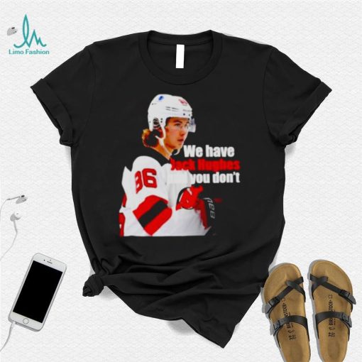 we have Jack Hughes and you don’t New Jersey Devils shirt