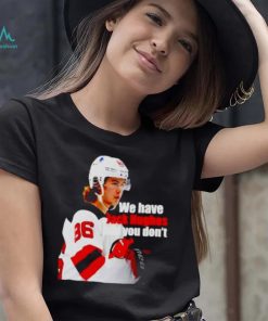 we have Jack Hughes and you don’t New Jersey Devils shirt