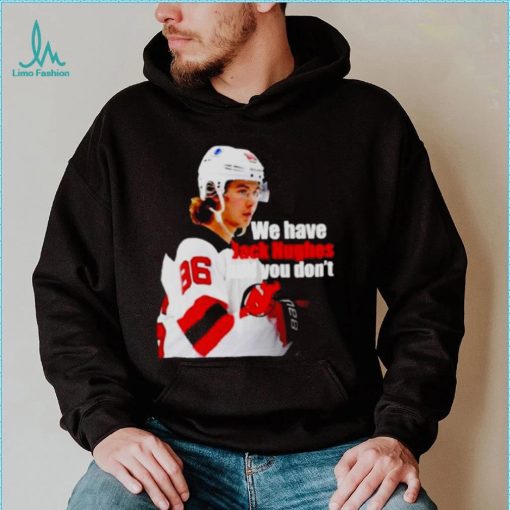 we have Jack Hughes and you don’t New Jersey Devils shirt