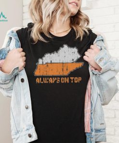 Always on top Kentucky Tennessee Shirt