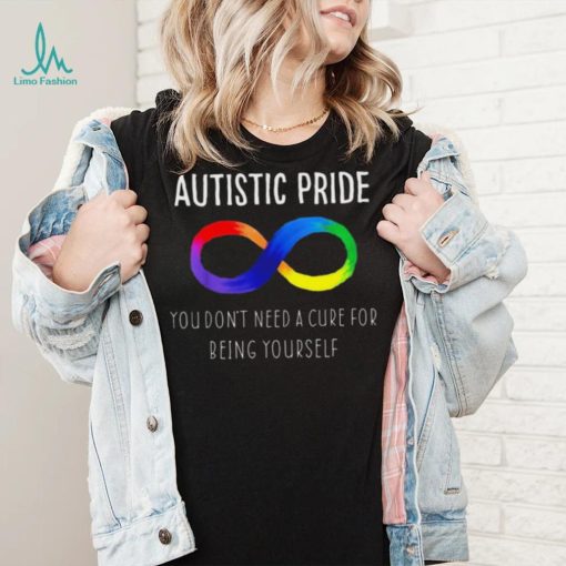 Autistic Pride You Dont Need A Cure For Being Yourself Shirt