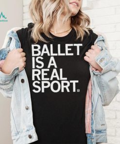 Ballet Is A Real Sport Shirt