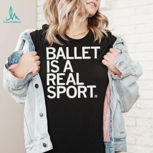 Ballet Is A Real Sport Shirt