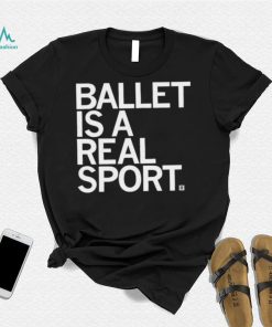 Ballet Is A Real Sport Shirt