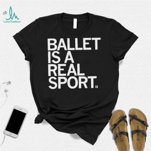 Ballet Is A Real Sport Shirt