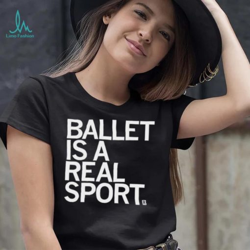 Ballet Is A Real Sport Shirt