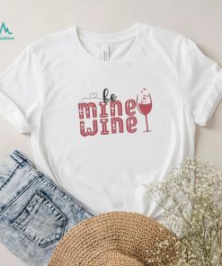 Be Mine Wine Valentines Wine Shirt