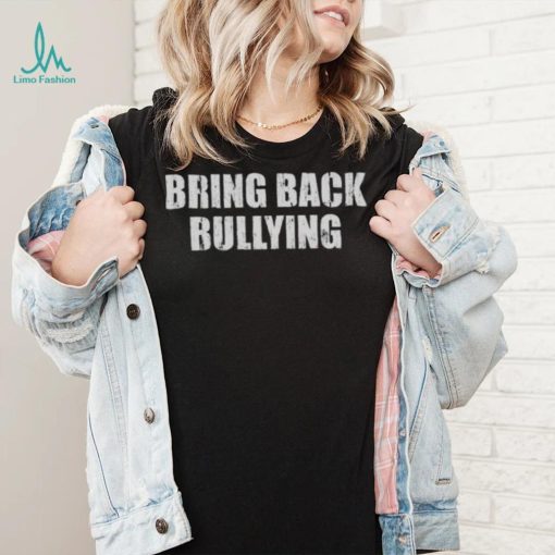 Bring Back Bullying Shirt