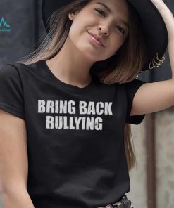 Bring Back Bullying Shirt