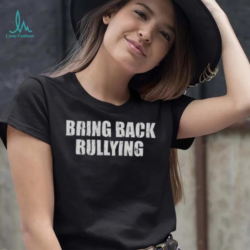 Bring Back Bullying Shirt