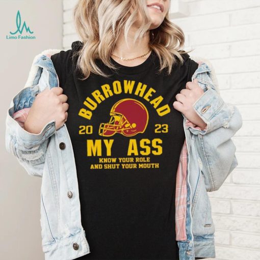 Burrowhead My Ass 2023 Know Your Role And Shut Your Mouth Shirt