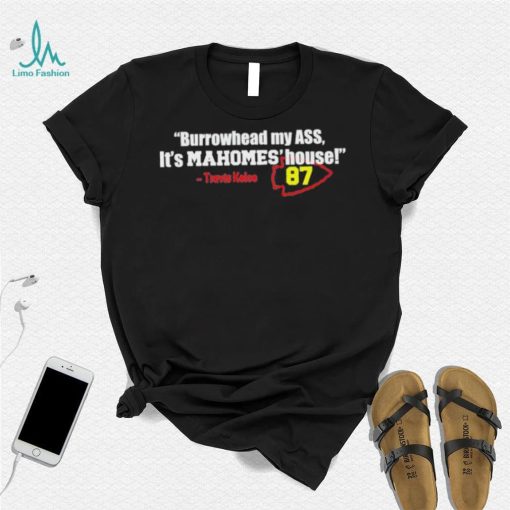 Burrowhead My Ass, It’s Mahomes’ House Travis Kelce 87 KC chiefs Shirt