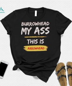 Burrowhead My Ass This Is Arrowhead Shirt