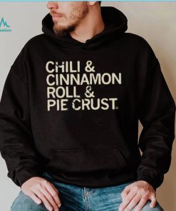 Chili And Cinnamon Rolls And Pie Crust Shirt