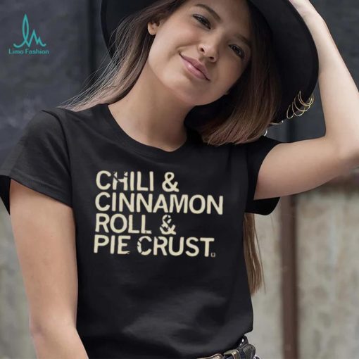 Chili And Cinnamon Rolls And Pie Crust Shirt