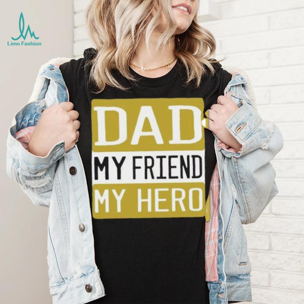 Dad my friend my hero Father’s Day T shirt