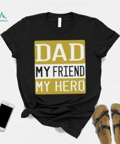 Dad my friend my hero Father’s Day T shirt