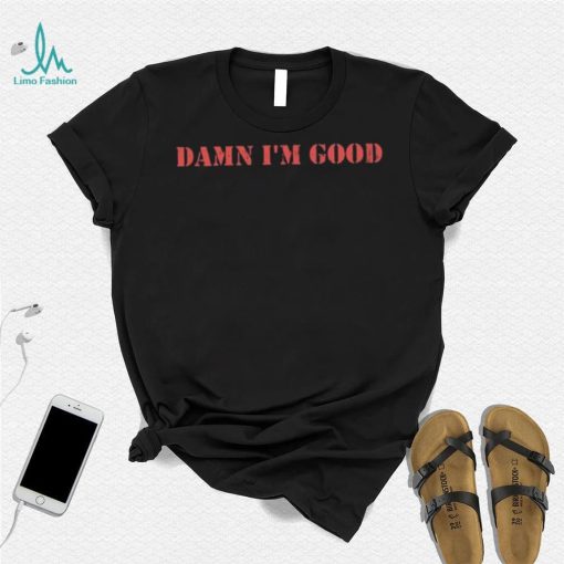 Damn I’m Good Shirt