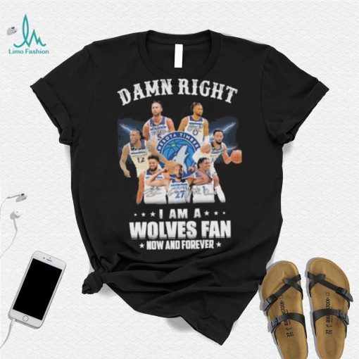 Damn right I am a Wolves fan now and forever signatures shirt