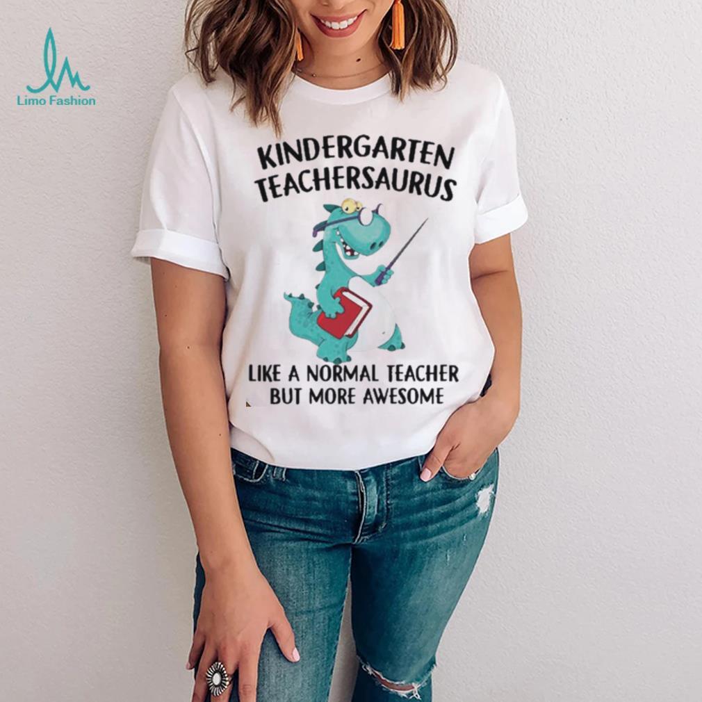 Dinosaurs Kindergarten Teachersaurus Like A Normal Teacher Shirt