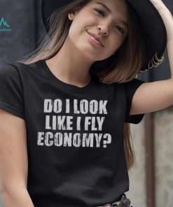 Do I Look Like I Fly Economy Shirt