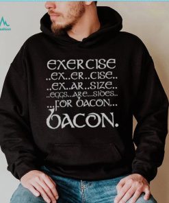 Exercise Ex Er Cise Ex Ar Size Eggs Are Sides For Bacon Shirt