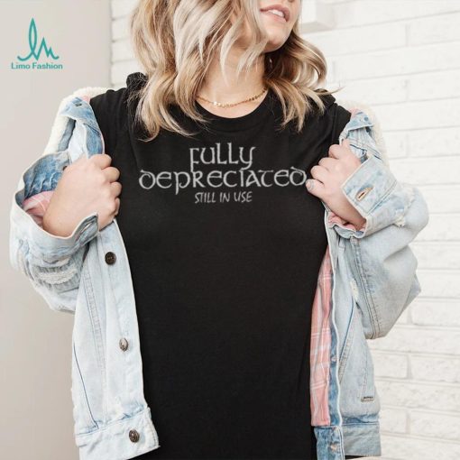 Fully Depreciated Still In Use Shirt