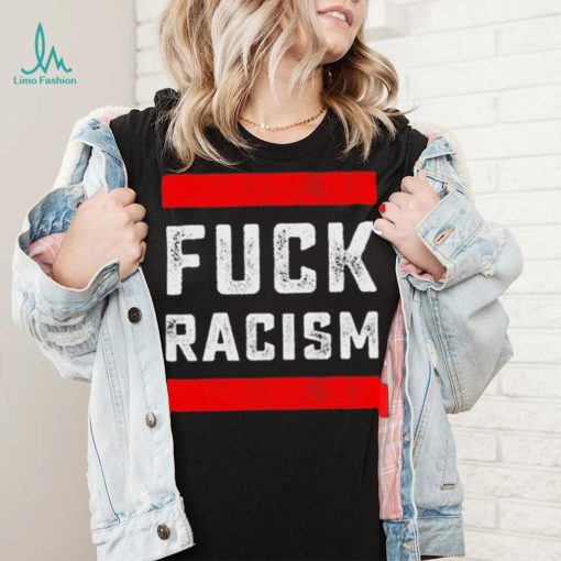 Funny Fuck Racism T Shirt