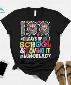 Happy 100 Days Of School And Loving It Lunch Lady Shirt