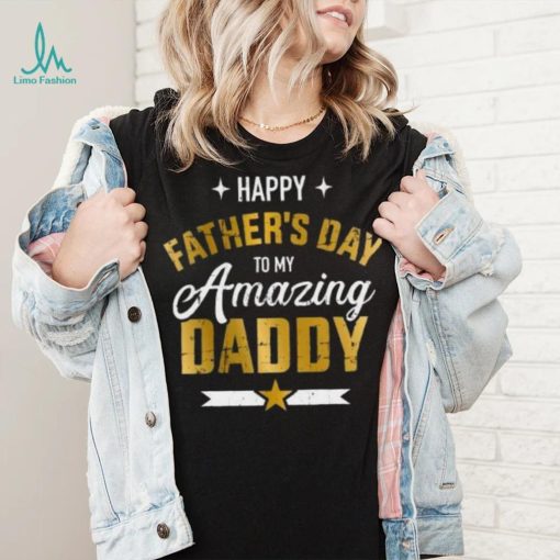 Happy Father’s Day to my amazing Daddy T shirt