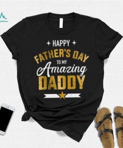 Happy Father’s Day to my amazing Daddy T shirt