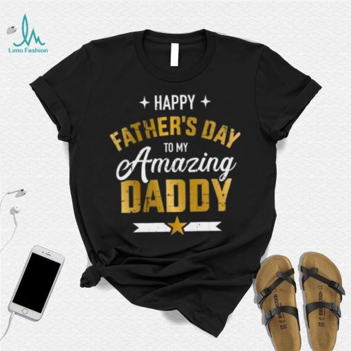 Happy Father’s Day to my amazing Daddy T shirt