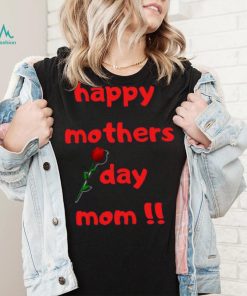 Happy Mothers Day Mom with rose T shirt