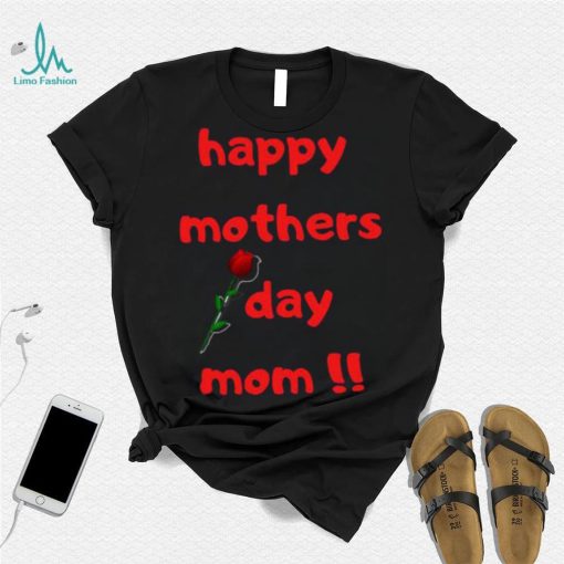 Happy Mothers Day Mom with rose T shirt