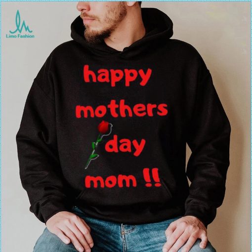 Happy Mothers Day Mom with rose T shirt