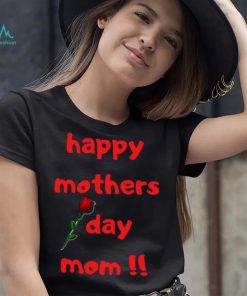 Happy Mothers Day Mom with rose T shirt