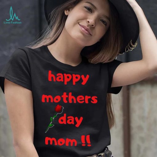 Happy Mothers Day Mom with rose T shirt