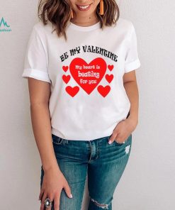 Heart be my Valentine my heart is beating for you T shirt