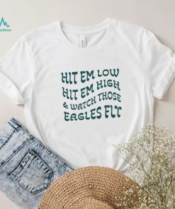 Hit Em Low Hit Em High And Watch Those Eagles Fly Shirt