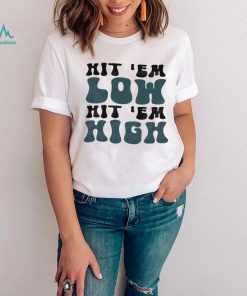 Hit ‘em Low Hit ‘em High Fly Eagles Fly Shirt