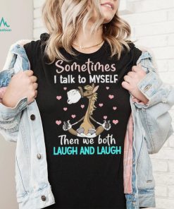 Horse Sometimes I Talk To Myself Then We Both Laugh And Laugh T Shirt