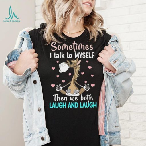 Horse Sometimes I Talk To Myself Then We Both Laugh And Laugh T Shirt