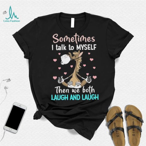 Horse Sometimes I Talk To Myself Then We Both Laugh And Laugh T Shirt