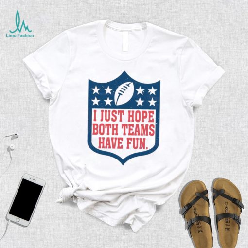 I Just Hope Both Teams Have Fun Shirt