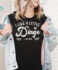 I Like A Little Dinge Me Too Shirt